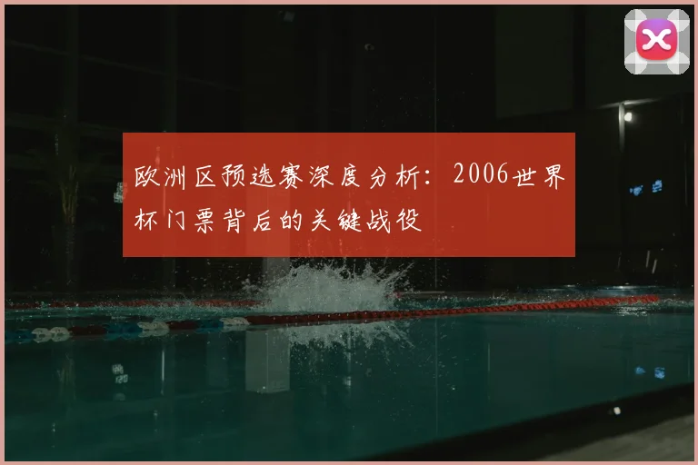 欧洲区预选赛深度分析：2006世界杯门票背后的关键战役