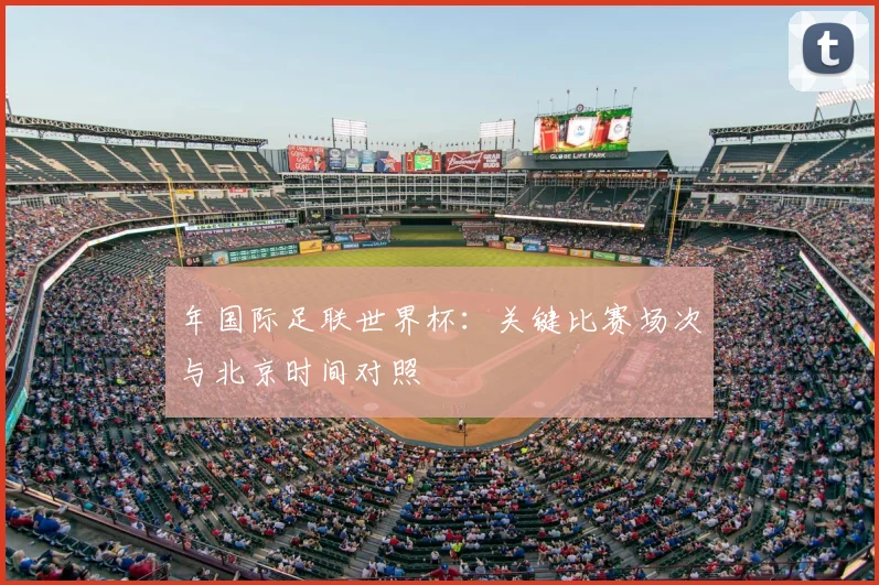 年国际足联世界杯:关键比赛场次与北京时间对照