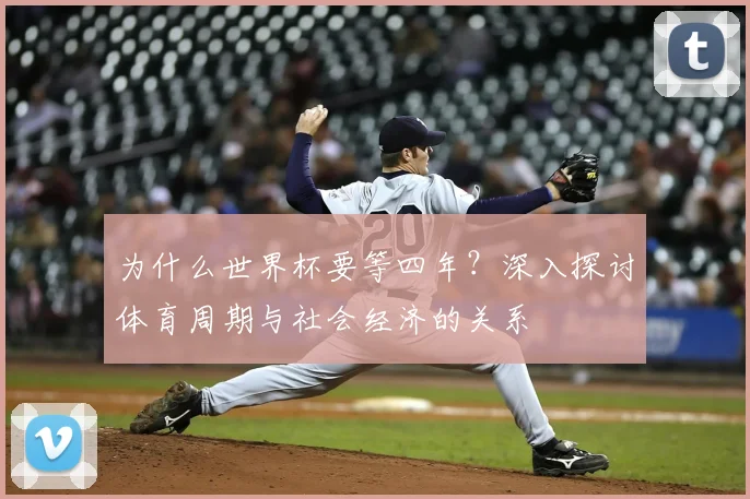 为什么世界杯要等四年？深入探讨体育周期与社会经济的关系