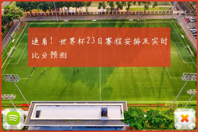 速看！世界杯23日赛程安排及实时比分预测